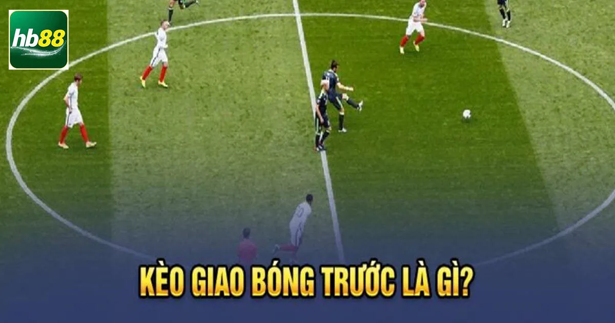 Kèo Giao Bóng Là Gì? Cách Bắt Kèo Cực Chuẩn, Dễ Thắng 1 Kèo giao bóng là gì